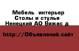 Мебель, интерьер Столы и стулья. Ненецкий АО,Вижас д.